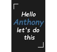 hello Anthony let's do this best gift for Anthony: All Purpose 6x9 Blank Lined Notebook Journal motivational Notebook (Anthony Book)