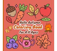Hello Autumn Coloring Book for All Ages: 50 Fun and Cute Autumn Coloring Pages with Happy and Cozy Designs for Kids, Teens, and Adults