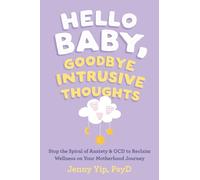 Hello Baby, Goodbye Intrusive Thoughts: Stop the Spiral of Anxiety and OCD to Reclaim Wellness on Your Motherhood Journey