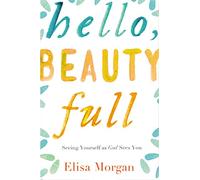 Hello, Beauty Full: Seeing Yourself as God Sees You
