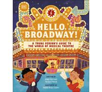 Hello, Broadway! : A Young Person’s Guide to the World of Musical Theatre