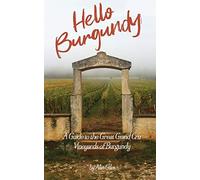 Hello Burgundy: A Guide to the Great Grand Cru Vineyards of Burgundy: 1 (Hello Wine Books)