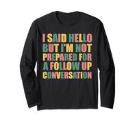 hello but i'm not prepared for a follow up conversation Long Sleeve T-Shirt