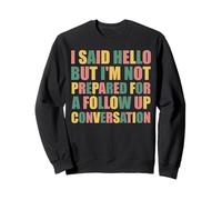 hello but i'm not prepared for a follow up conversation Sweatshirt