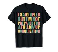 hello but i'm not prepared for a follow up conversation T-Shirt