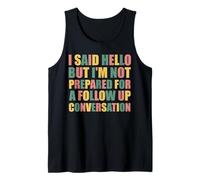 hello but i'm not prepared for a follow up conversation Tank Top