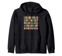 hello but i'm not prepared for a follow up conversation Zip Hoodie