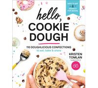 Hello, Cookie Dough : 110 Doughlicious Confections to Eat, Bake, and Share