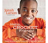 Hello, Crochet Friends!: Making Art, Being Mindful, Giving Back: Do What Makes You Happy