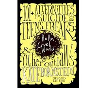 Hello, Cruel World, 2nd Ed.: 121 Alternatives to Suicide for Teens, Freaks, and Other Outlaws