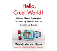 Hello, Cruel World! : Science-Based Strategies for Raising Terrific Kids in Terrifying Times