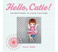 Hello, Cutie!: Adventures in Cute Culture