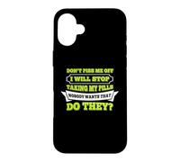 Hello Do Not Piss Me Off I Will Stop Taking My Pill Funny Case for iPhone 16 Plus
