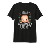 Hello Excuse Me is It June Yet Pregnancy Baby Boy Girl Mom Premium T-Shirt