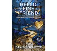 Hello Fine Friend: A Collection of Unsolicited Random Thoughts Inspired by Walking 1000 Miles