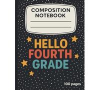 Hello Fourth Grade Composition Notebook: Wide Ruled School Journal | Back to School Notebook for Kids | 100 Pages | 8.5 x 11 in