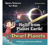 Hello from Planet Earth! Dwarf Planets - Space Science for Kids - Children's Astronomy Books