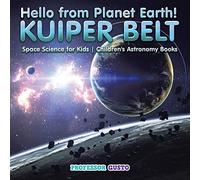 Hello from Planet Earth! KUIPER BELT - Space Science for Kids - Children's Astronomy Books