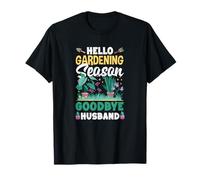 Hello Gardening Season Goodbye Husband Funny Gardening T-Shirt