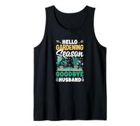 Hello Gardening Season Goodbye Husband Funny Gardening Tank Top