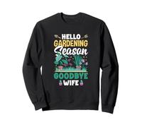 Hello Gardening Season Goodbye Wife Funny Gardening Sweatshirt