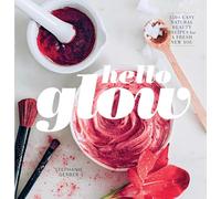 Hello Glow: Natural Beauty Recipes for a Fresh New You