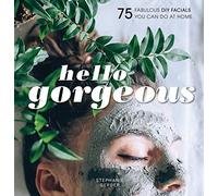 Hello Gorgeous: 75 Fabulous DIY Facials You Can Do At Home