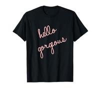 Hello Gorgeous Shirt. Fun, cute, romantic, sassy and classy T-Shirt