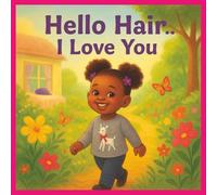Hello Hair...I Love You: Embracing Natural Hair with Pride and Joy, this 8.5x8.5 Book is a Heartwarming Children's Book Celebrating Little Girls' Self-esteem and Confidence
