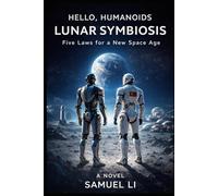 Hello, Humanoids: Lunar Symbiosis: Five Symbatic Laws for a New Space Age (We are Humanoids) (Anhub Humanoid Robotics Series)