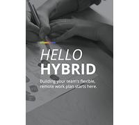Hello Hybrid: Building your team's flexible, remote work plan starts here.
