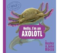Hello, I'm an Axolotl (Meet the Wild Things, Book 4)