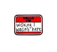 Hello I'm Wishing I Wasn't Here Lapel Pin Badge