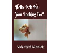 HELLO, IS IT ME YOUR LOOKING FOR: WIDE RULED NOTEBOOK