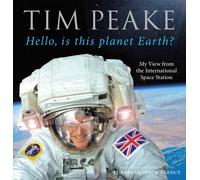 Hello, is this planet Earth? : My View from the International Space Station (Official Tim Peake Book)