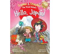 Hello, Japan!: A Fun and Educational Travel Book for Kids Ages 4-8 to Explore Culture, Language, and Landmarks: 12 (Sophie & Stephie: The Travel Sisters)