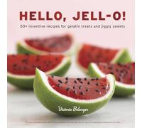 Hello, Jell-O!: 50+ Inventive Recipes for Gelatin Treats and Jiggly Sweets: 50+ Inventive Recipes for Gelatin Treats and Jiggly Sweets [A Cookbook]