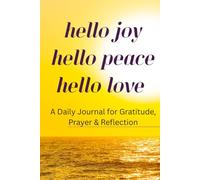 hello joy hello peace hello love: A Daily Journal for Gratitude, Prayer & Reflection