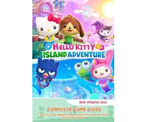 Hello Kitty Island Adventure: COMPLETE GAME GUIDE: A Step-by-Step Walkthrough to Solve Puzzles and Build Your Dream Island