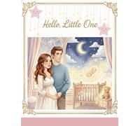Hello, Little One: A Heartwarming Pregnancy Bonding Book Filled with Loving Messages, Gentle Bedtime Stories, and Sweet Dreams for Expecting Mothers and Their Babies