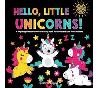 Hello, Little Unicorns!: A Rhyming Bedtime Unicorn Story Book for Toddlers and Preschoolers (Hello, Little Legends!)