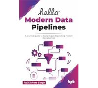 Hello Modern Data Pipelines: A practical guide to designing and operating modern data pipelines (English Edition)