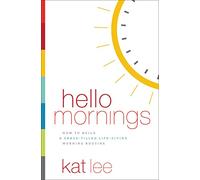 Hello Mornings: How to Build a Grace-Filled, Life-Giving Morning Routine