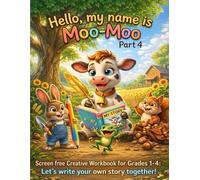 Hello!My name is Moo Moo .Part 4: A Screen-Free Creative Writing Workbook for Grades 1-4. Classroom Storytelling Activities That Turn Students into ... name is Moo-Moo . Creative Writing Workbook!)