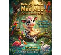 Hello!My name is Moo-Moo - Part 6. Amazing Birds: A Screen Free Creative Writing Workbook for Kids. Let Your Imagination Take Flight and Become a ... name is Moo-Moo . Creative Writing Workbook!)