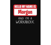 Hello My Name Is Morgan: And I'm A Workaholic | Lined Journal |College Ruled Notebook | Composition Book | Diary