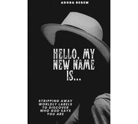 Hello, My New Name Is…: Stripping Away Worldly Labels to Discover Who God Says You Are