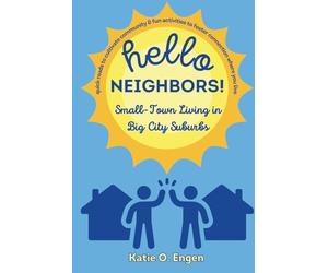Hello, Neighbors! Small-Town Living in Big City Suburbs: Quick Reads to Cultivate Community & Fun Activities to Foster Connection Where You Live
