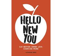 Hello New You: Eat Better, Drink Less, Exercise More