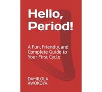 Hello, Period!: A Fun, Friendly, and Complete Guide to Your First Cycle